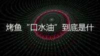 烤鱼“口水油”到底是什么油？如何简单的辨别口水油？