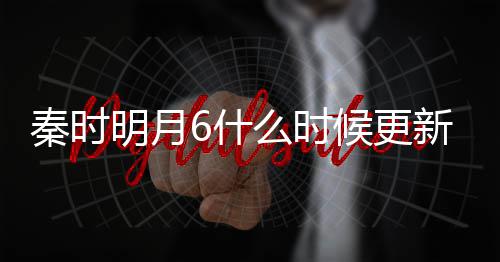 明月么时每周更新更新一周新 候更6什几集几点秦时