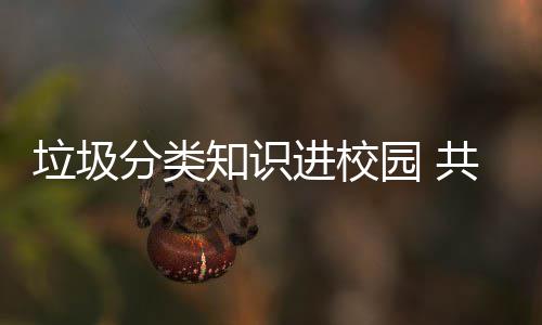 垃圾知识共同园 守护进校健康家园分类