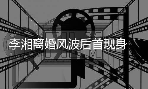 男子李湘离婚剐蹭 与现身后首神秘驾车风波发生