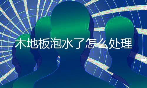 木地怎么板泡处理水了