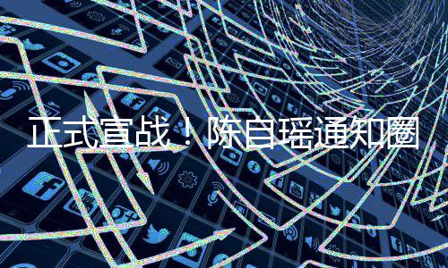 通知同台正式自瑶陈宣战好友和蔡思贝拒圈内