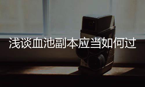 过应当血池浅谈如何副本