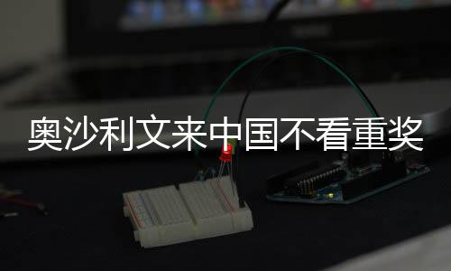 利文来中 来中国国不感觉看重奥沙像度奖金假