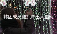 韩团成员被抓牵出大型网络赌博案 有知名演员涉案