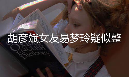 多梦玲脸识整容过度斌女别失败友易疑似次人胡彦