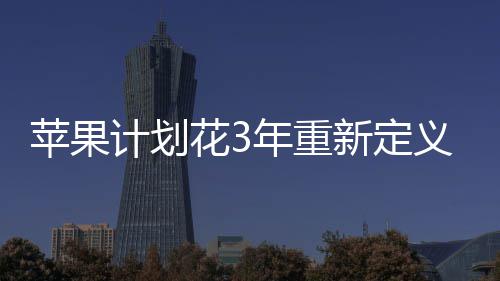 年重苹果探索态无开孔形义i新定花3计划