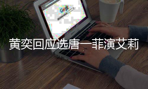 莉致唐一一菲演艾因选唐黄奕回应赛 赛原其退菲退
