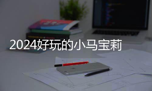 哪些的小大全马宝莉游高的宝莉游戏戏有小马好玩气超 人